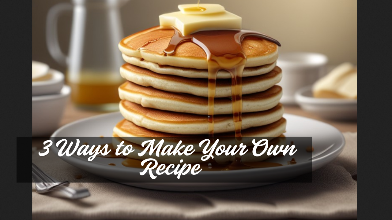 3 Ways to Make Your Own Recipe